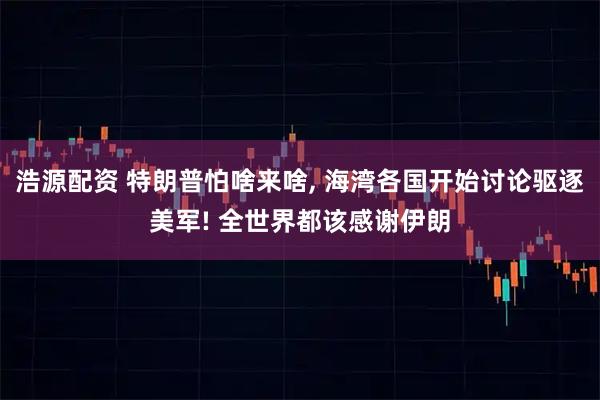 浩源配资 特朗普怕啥来啥, 海湾各国开始讨论驱逐美军! 全世界都该感谢伊朗